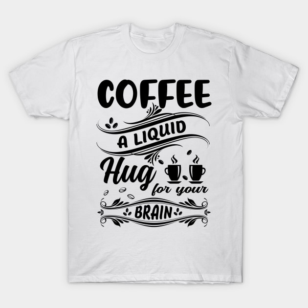 Funny Coffee Lover Quote Coffee A Liquid Hug For Your Brain T-Shirt by jodotodesign